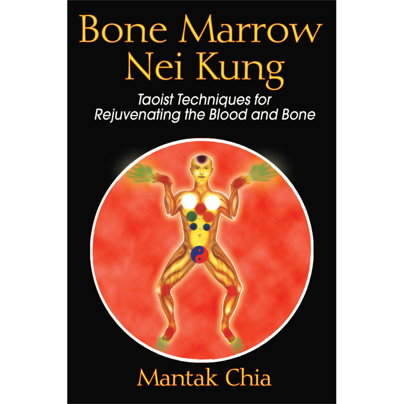 Bone Marrow Nei Kung Taoist Techniques for Rejuvenating the Blood and Bone  By Mantak Chia