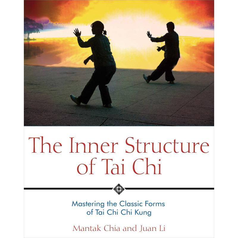 The Inner Structure of Tai Chi Mastering the Classic Forms of Tai Chi Chi Kung
