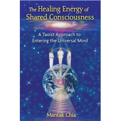The Healing Energy of Shared Consciousness A Taoist Approach to Entering the Universal Mind  By Mantak Chia