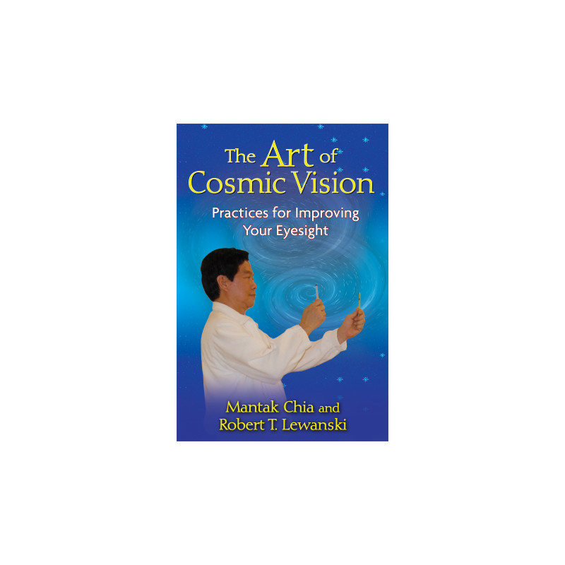 The Art of Cosmic Vision Practices for Improving Your Eyesight  By Mantak Chia & Robert T. Lewanski