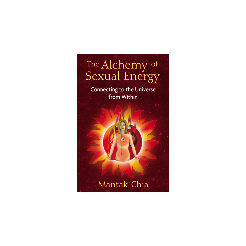 The Alchemy of Sexual Energy Connecting to the Universe from Within  By Mantak Chia