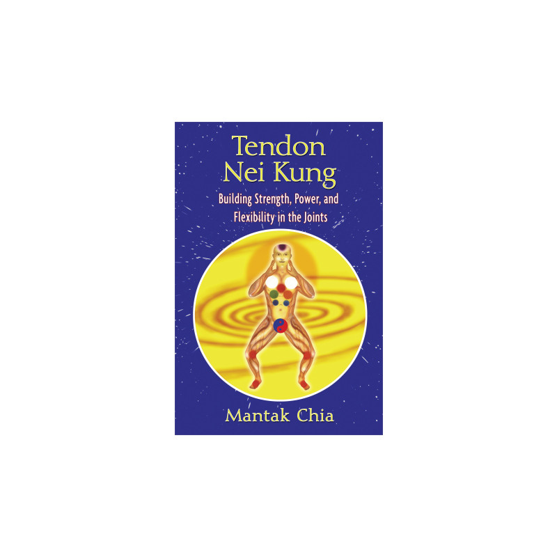 Tendon Nei Kung Building Strength, Power, and Flexibility in the Joints  By Mantak Chia