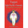 Fusion of the Eight Psychic Channels Opening and Sealing the Energy Body  By Mantak Chia