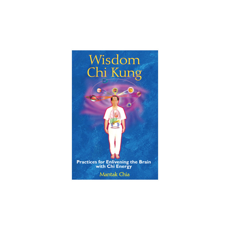 Wisdom Chi Kung Practices for Enlivening the Brain with Chi Energy  By  Mantak Chia