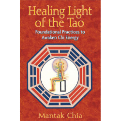 Healing Light of the Tao Foundational Practices to Awaken Chi Energy  By Mantak Chia