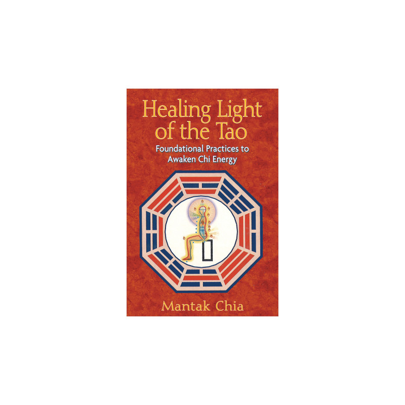 Healing Light of the Tao Foundational Practices to Awaken Chi Energy  By Mantak Chia