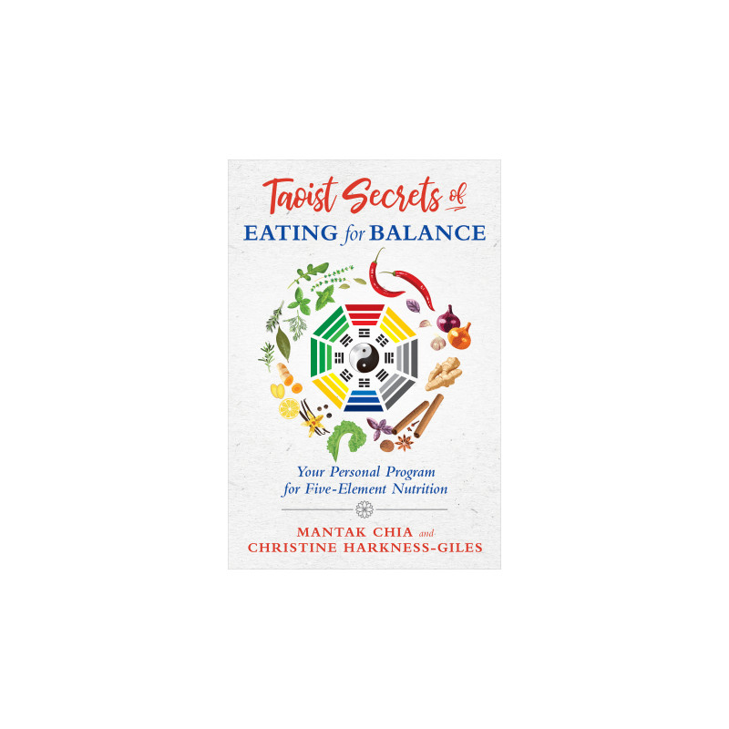 Taoist Secrets of Eating for Balance Your Personal Program for Five-Element Nutrition  By Mantak Chia & Christine Harkness-Giles
