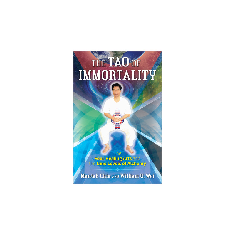 The Tao of Immortality The Four Healing Arts and the Nine Levels of Alchemy  By Mantak Chia & William U. Wei