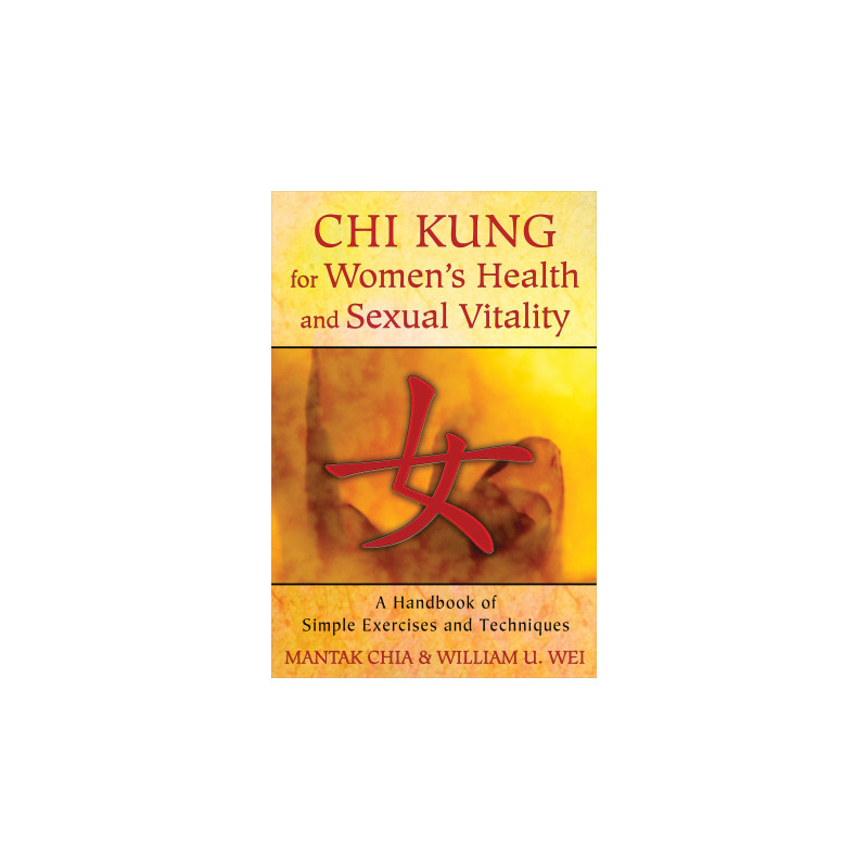 Chi Kung for Women's Health and Sexual Vitality A Handbook of Simple Exercises and Techniques  By Mantak Chia & William U. Wei