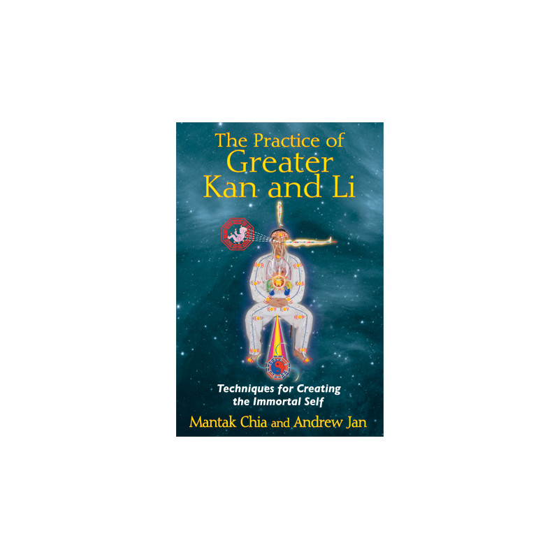 The Practice of Greater Kan and Li Techniques for Creating the Immortal Self  By Mantak Chia & Andrew Jan