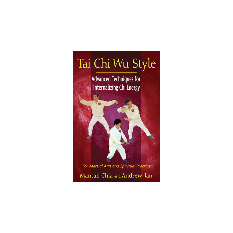 Tai Chi Wu Style Advanced Techniques for Internalizing Chi Energy  By Mantak Chia & Andrew Jan