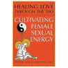 Healing Love through the Tao: Cultivating Female Sexual Energy by Mantak Chia & Maneewan Chia
