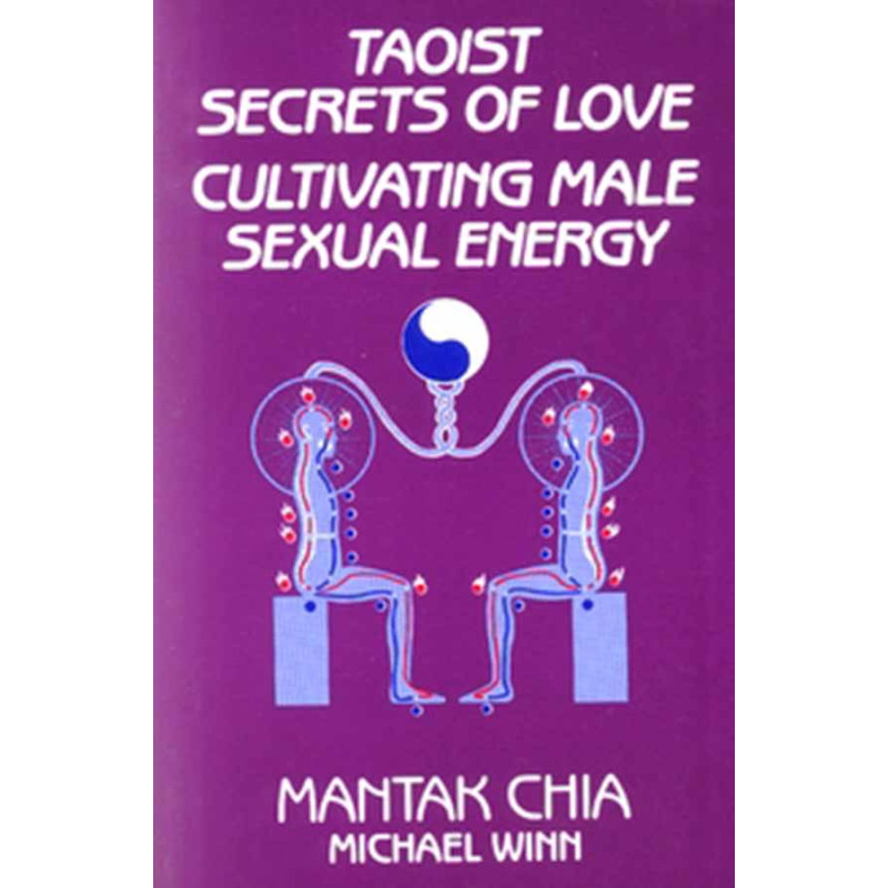 Taoist Secrets of Love: Cultivating Male Sexual Energy by Mantak Chia