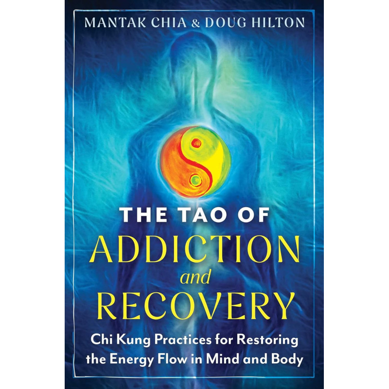 The Tao of Addiction and Recovery: Chi Kung Practices for Restoring the Energy Flow in Mind and Body